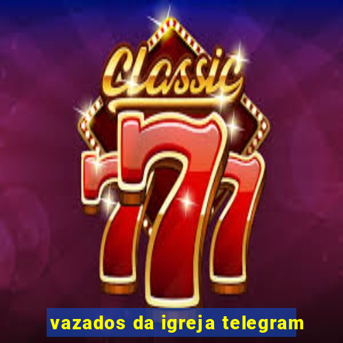 vazados da igreja telegram