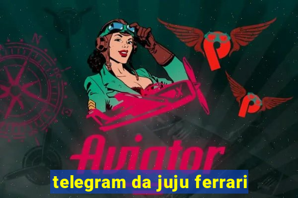 telegram da juju ferrari