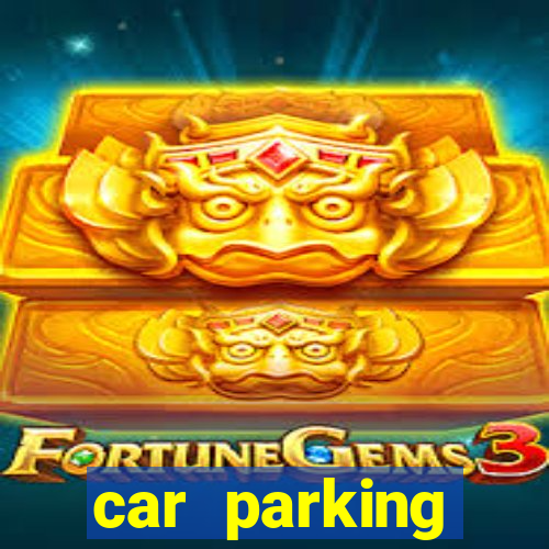 car parking dinheiro infinito e tudo desbloqueado 2024