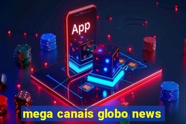 mega canais globo news