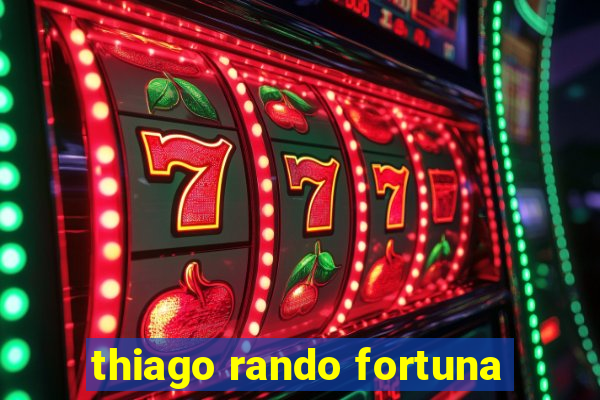 thiago rando fortuna