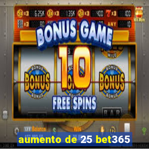aumento de 25 bet365