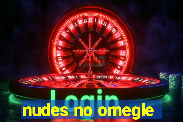 nudes no omegle