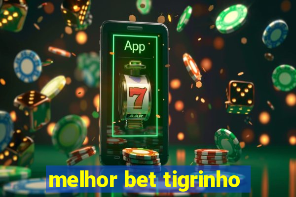 melhor bet tigrinho