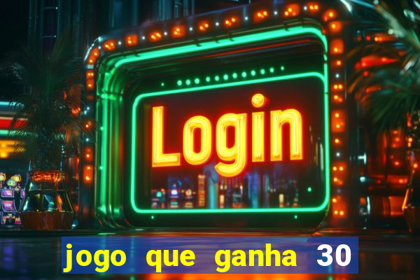 jogo que ganha 30 reais no cadastro