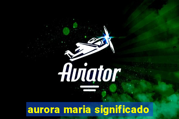 aurora maria significado