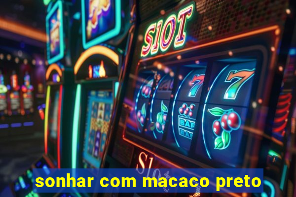 sonhar com macaco preto