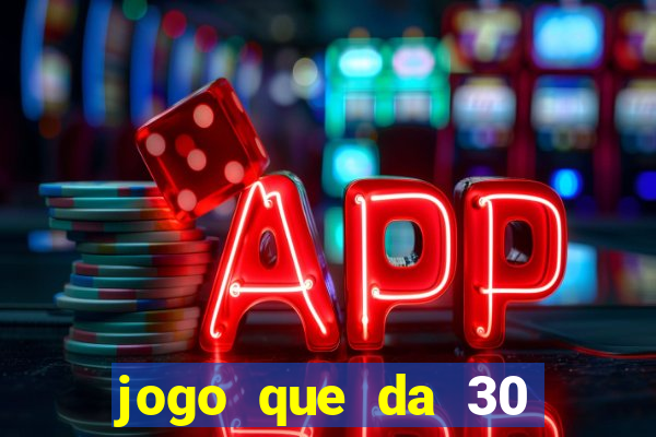 jogo que da 30 reais de bonus