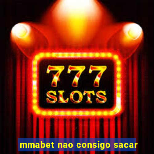 mmabet nao consigo sacar
