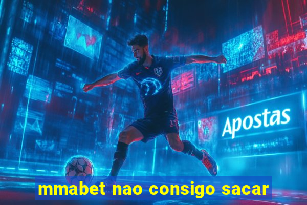 mmabet nao consigo sacar