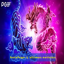 botafogo rj ultimas noticias