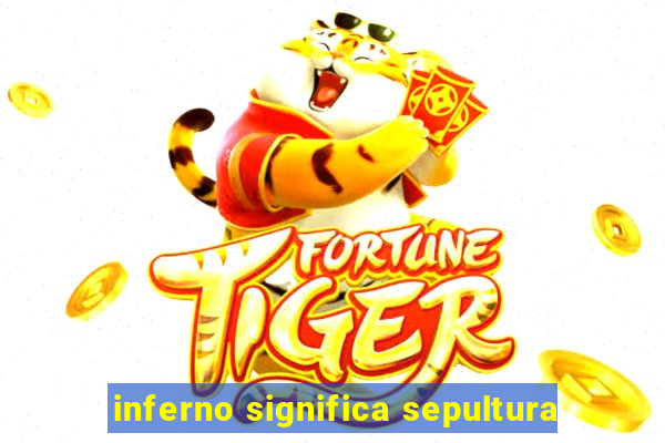 inferno significa sepultura