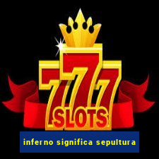 inferno significa sepultura