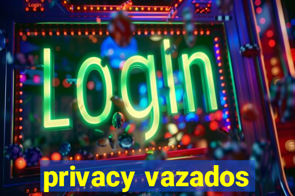 privacy vazados