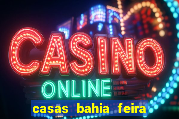 casas bahia feira de santana whatsapp