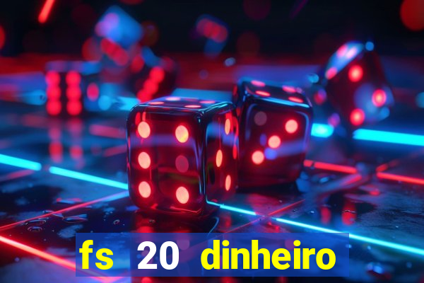 fs 20 dinheiro infinito download