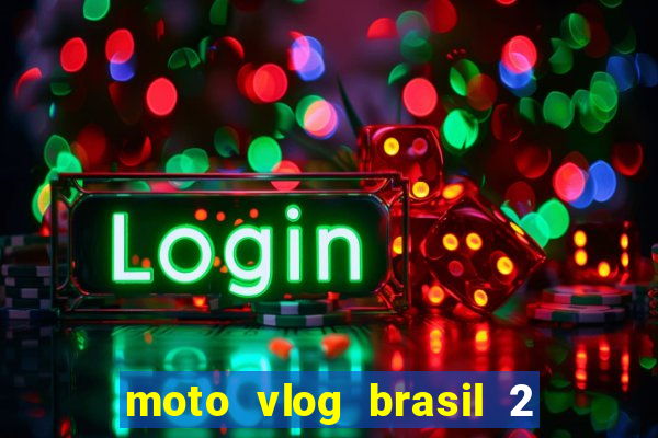 moto vlog brasil 2 dinheiro infinito