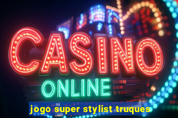 jogo super stylist truques