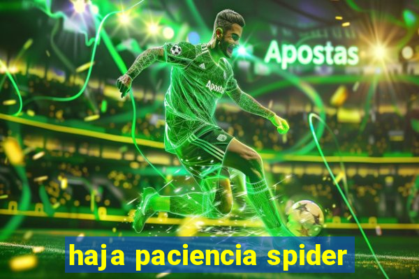 haja paciencia spider
