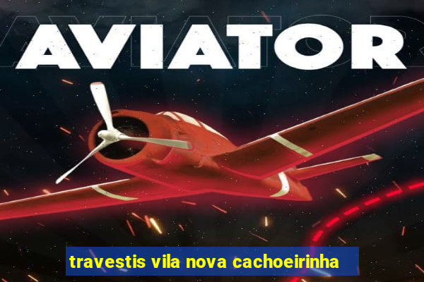 travestis vila nova cachoeirinha