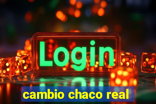 cambio chaco real