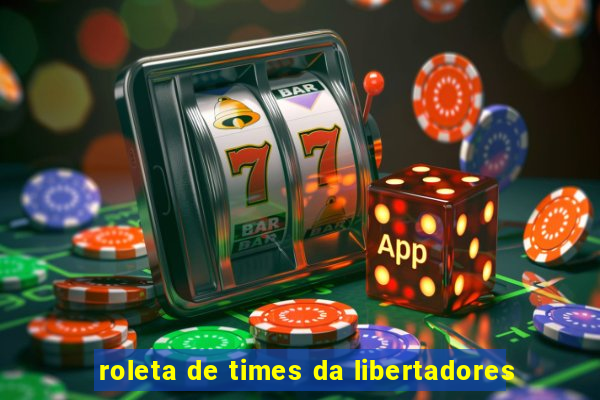 roleta de times da libertadores