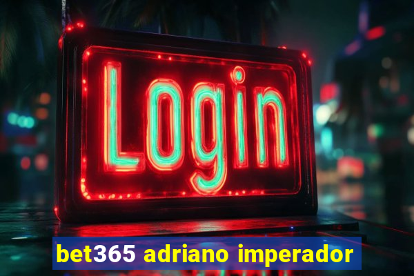 bet365 adriano imperador