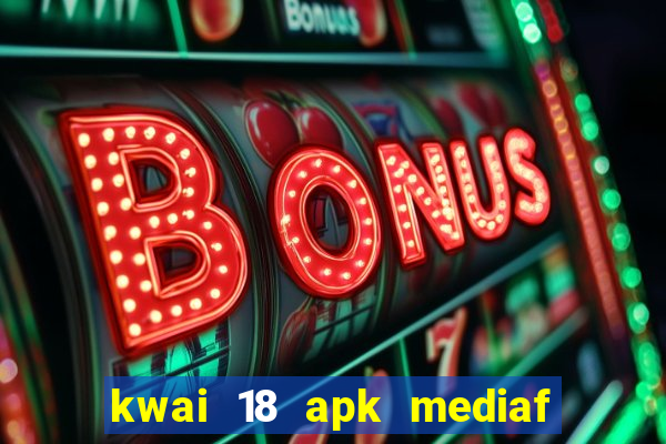 kwai 18 apk mediaf  re