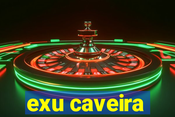 exu caveira