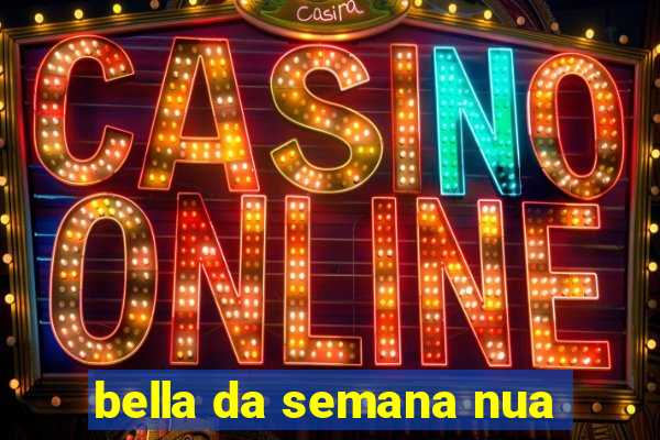 bella da semana nua