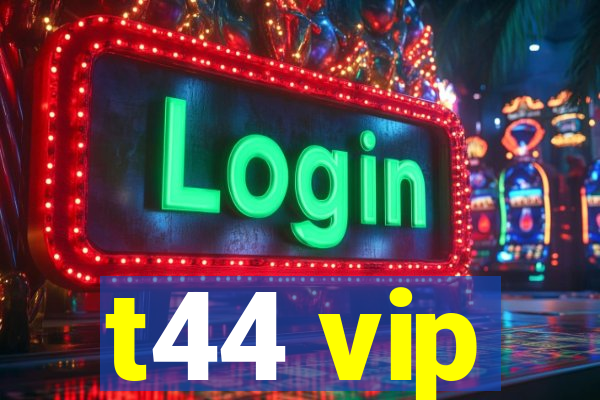 t44 vip