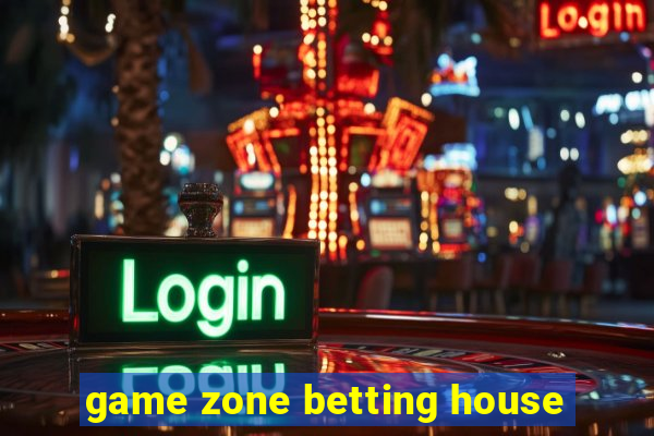 game zone betting house