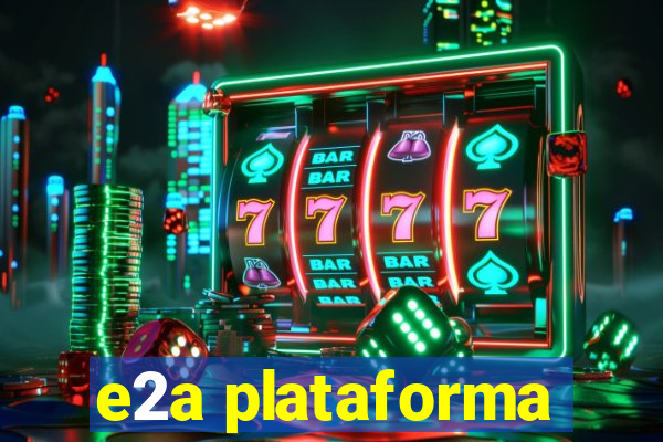 e2a plataforma