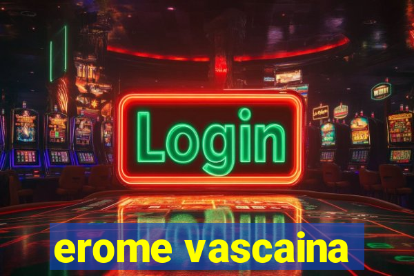 erome vascaina