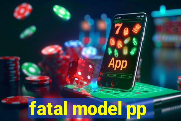 fatal model pp