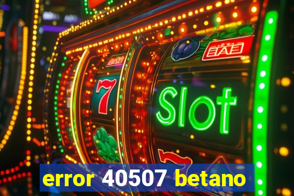 error 40507 betano
