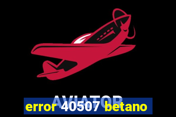 error 40507 betano