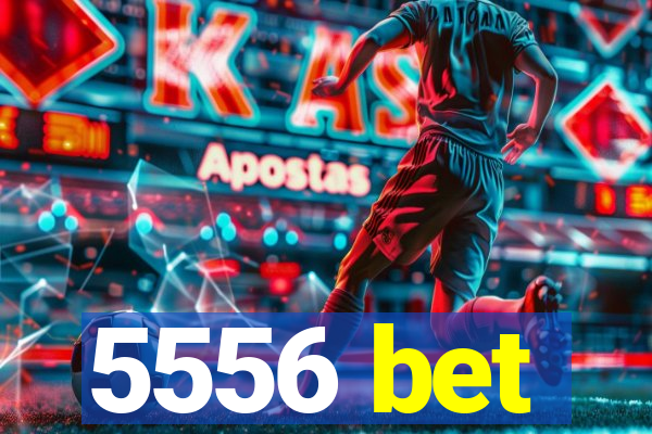 5556 bet