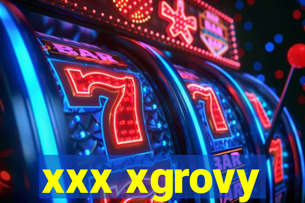 xxx xgrovy