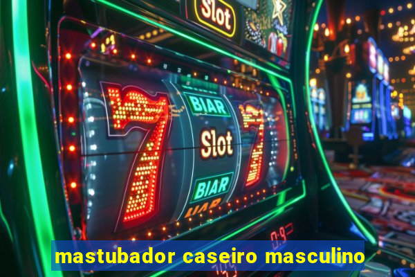 mastubador caseiro masculino