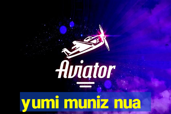 yumi muniz nua