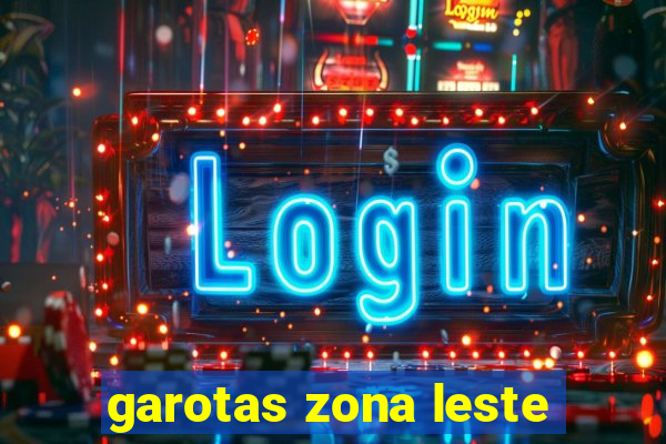 garotas zona leste