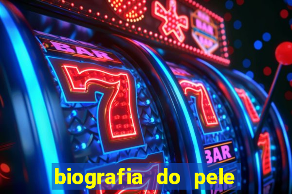 biografia do pele jogador de futebol