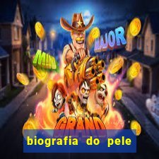 biografia do pele jogador de futebol