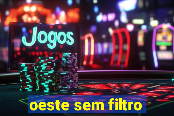 oeste sem filtro