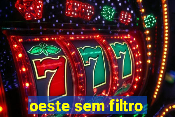 oeste sem filtro