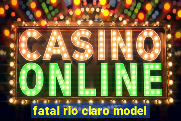 fatal rio claro model