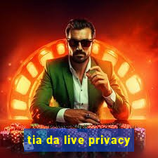 tia da live privacy
