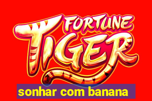 sonhar com banana