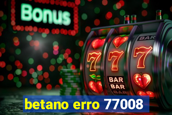 betano erro 77008